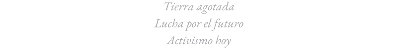 Tierra agotada. Lucha por el futuro. Activismo hoy.