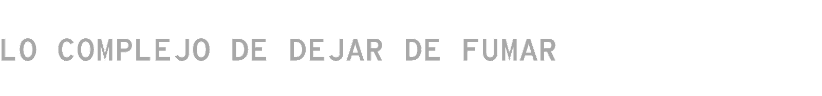 Lo complejo de dejar de fumar